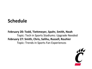 Schedule
February 20: Todd, Tiettmeyer, Spahr, Smith, Noah
Topic: Tech in Sports Stadiums: Upgrade Needed
February 27: Smith, Chris, Salihu, Russell, Rouhier
Topic: Trends in Sports Fan Experiences
 