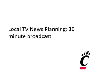 Local TV News Planning: 30
minute broadcast
 