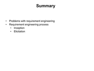 Summary
• Problems with requirement engineering
• Requirement engineering process
• Inception
• Elicitation
 