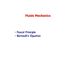 Fluids Mechanics 
• Pascal Principle 
• Bernoulli’s Equation  