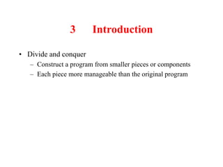 3 Introduction
• Divide and conquer
– Construct a program from smaller pieces or components
– Each piece more manageable than the original program
 