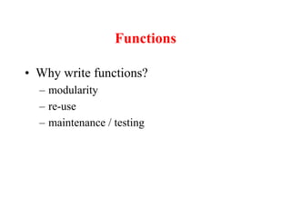 Functions
• Why write functions?
– modularity
– re-use
– maintenance / testing
 