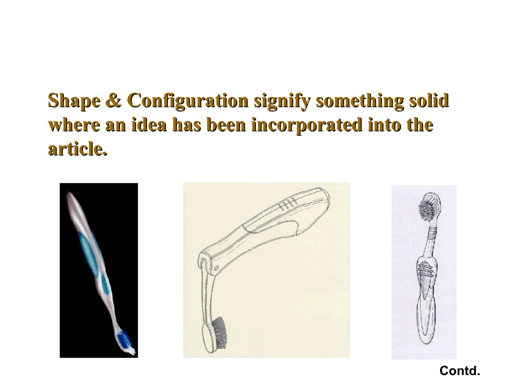 Shape & Configuration signify something solid
Shape & Configuration signify something solid
where an idea has been incorporated into the
where an idea has been incorporated into the
article.
article.
Contd.
 