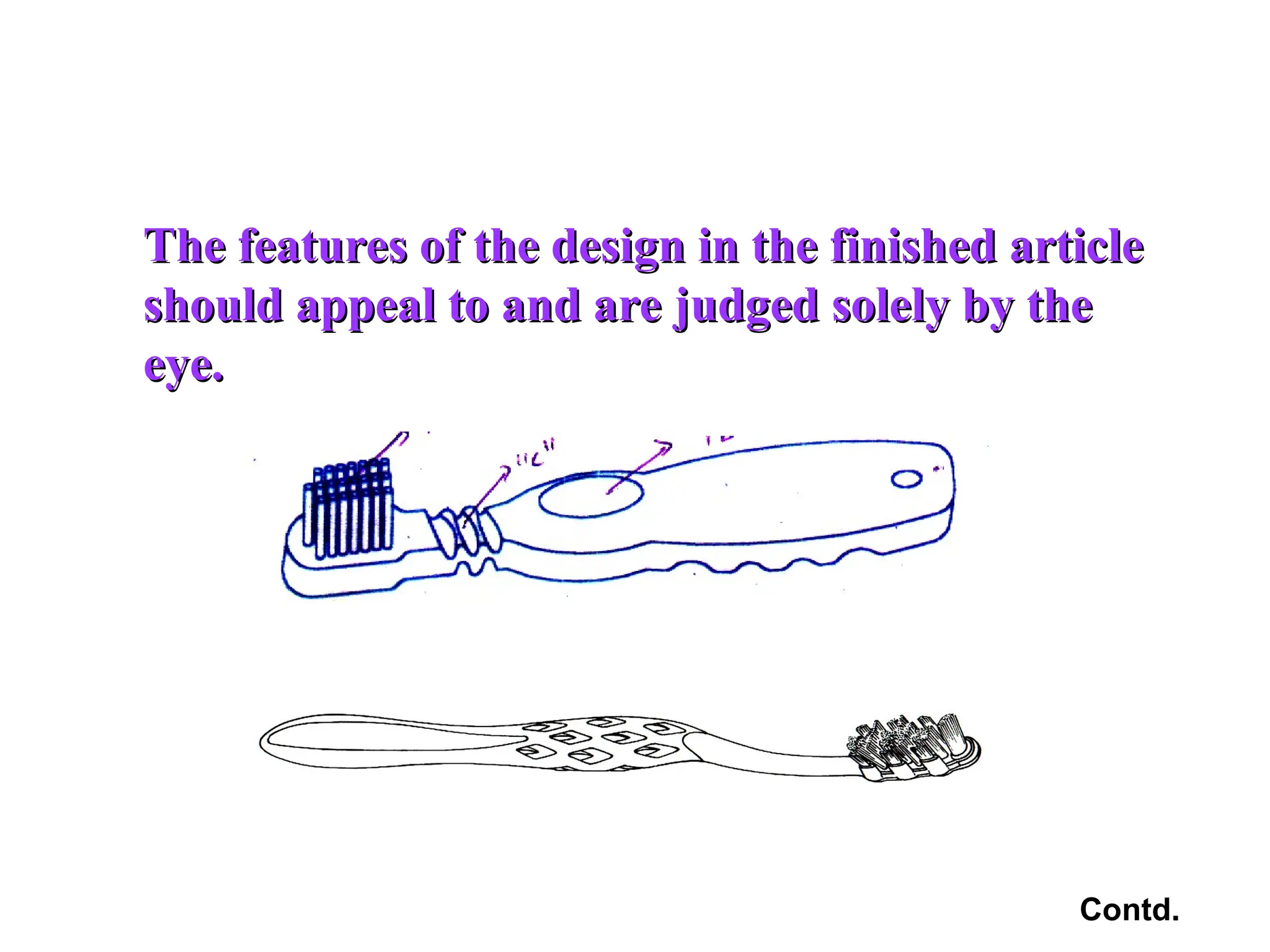 The features of the design in the finished article
The features of the design in the finished article
should appeal to and are judged solely by the
should appeal to and are judged solely by the
eye.
eye.
Contd.
 