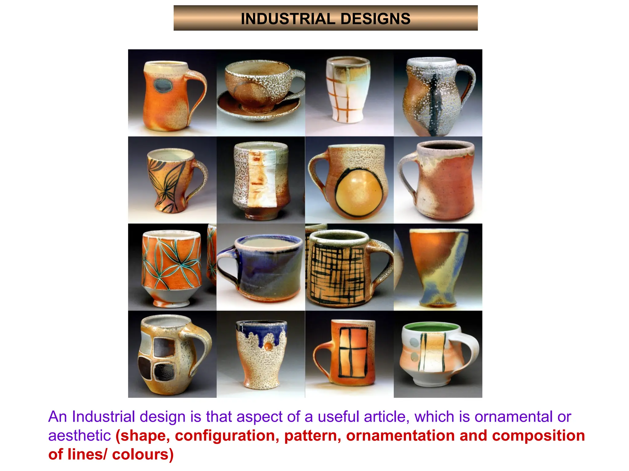 INDUSTRIAL DESIGNS
An Industrial design is that aspect of a useful article, which is ornamental or
aesthetic (shape, configuration, pattern, ornamentation and composition
of lines/ colours)
 