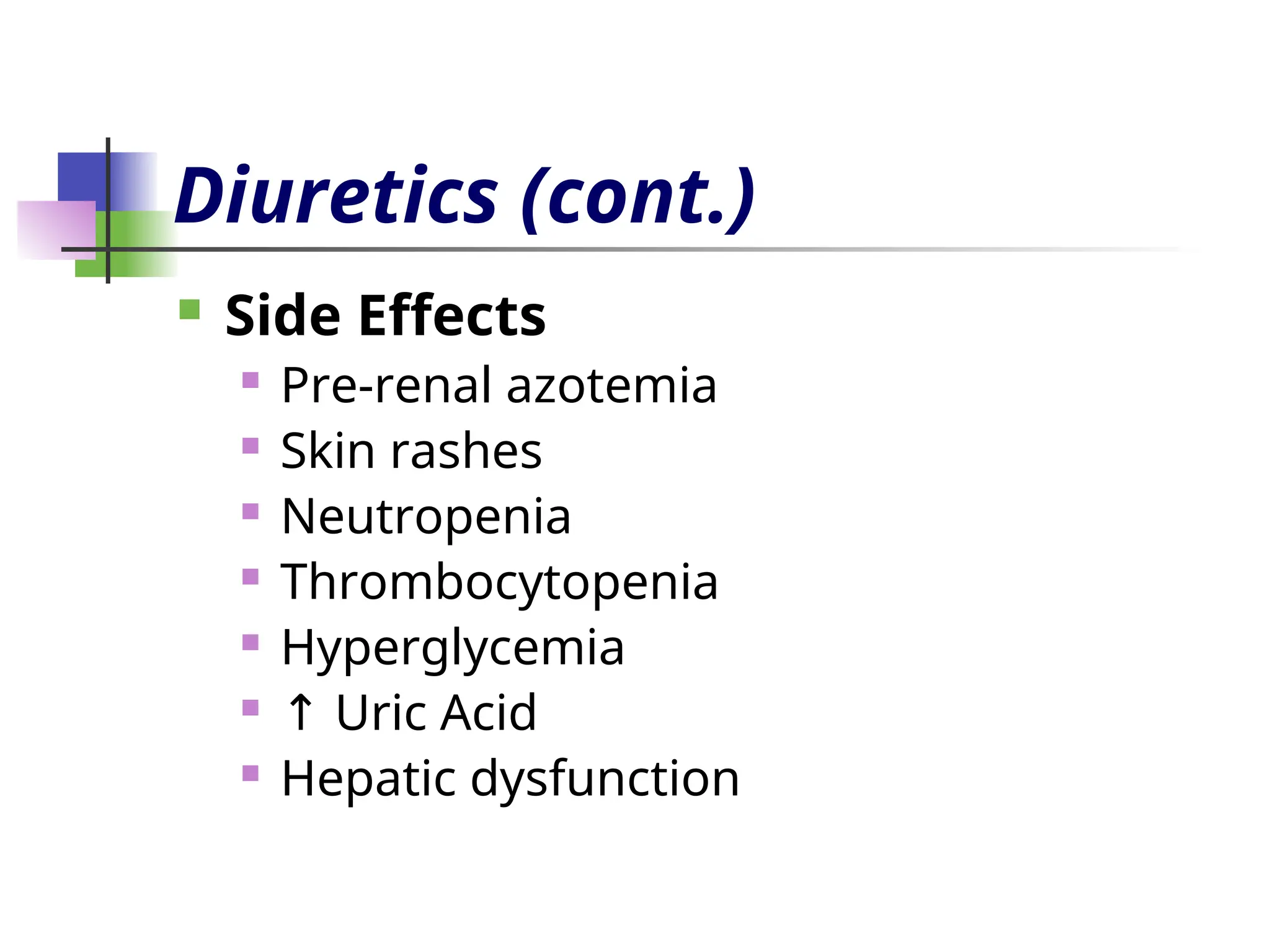 Diuretics (cont.)
 Side Effects
 Pre-renal azotemia
 Skin rashes
 Neutropenia
 Thrombocytopenia
 Hyperglycemia
 ↑ Uric Acid
 Hepatic dysfunction
 