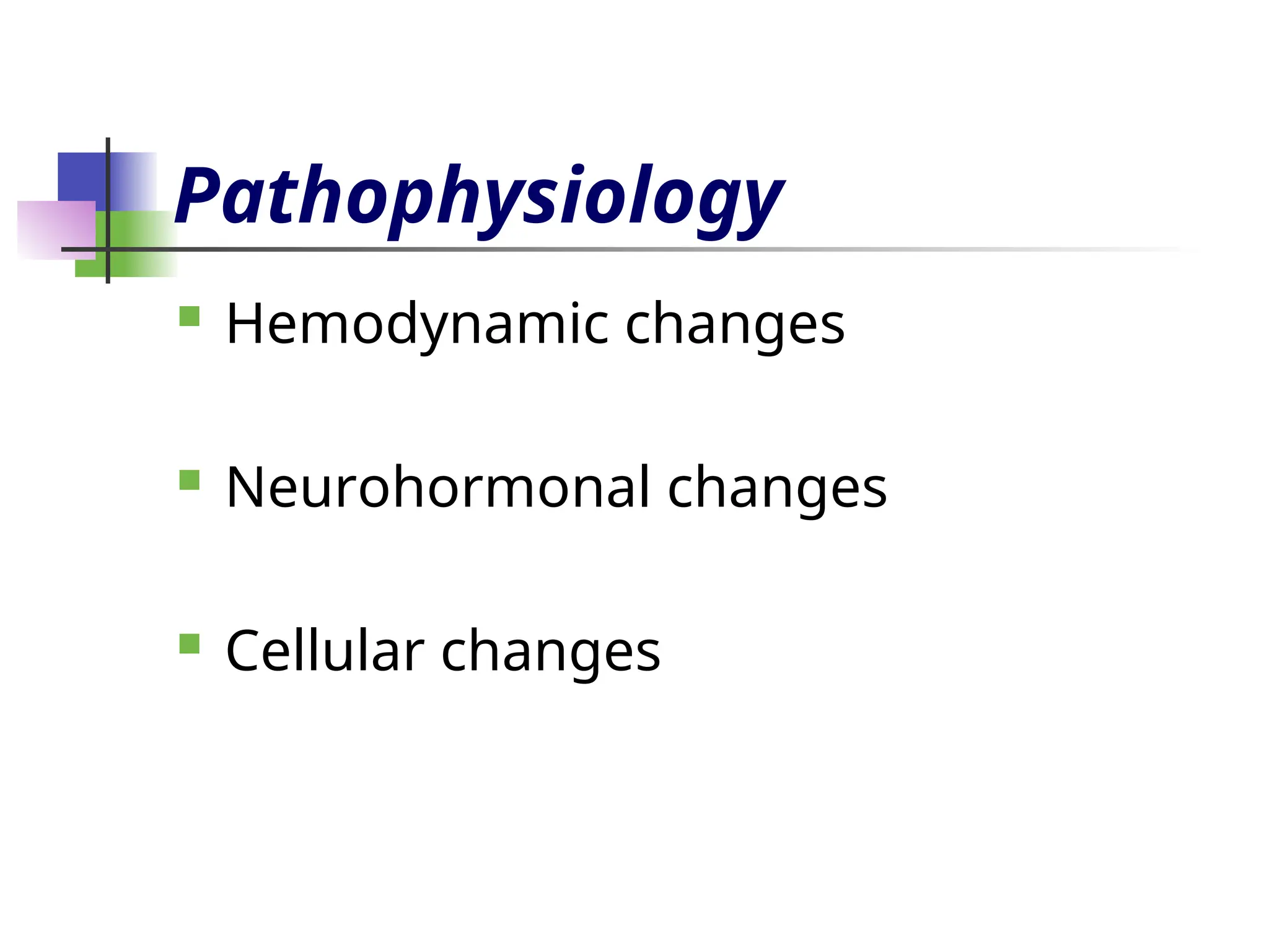 Pathophysiology
 Hemodynamic changes
 Neurohormonal changes
 Cellular changes
 