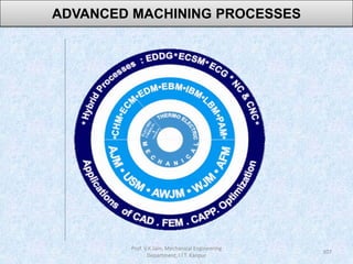 107
ADVANCED MACHINING PROCESSES
Prof. V.K.Jain, Mechanical Engineering
Department, I.I.T. Kanpur
 
