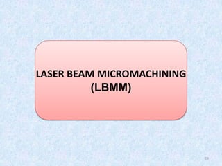 59
LASER BEAM MICROMACHINING
(LBMM)
 