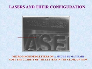 66
LASERS AND THEIR CONFIGURATION
MICRO MACHINED LETTERS ON A SINGLE HUMAN HAIR
NOTE THE CLARITY OF THE LETTERS IN THE CLOSE-UP VIEW
 