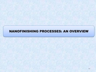 80
NANOFINISHING PROCESSES: AN OVERVIEW
 
