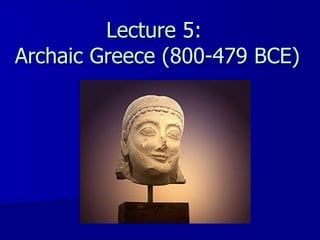 Lecture 5:  Archaic Greece (800-479 BCE) 