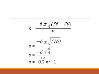 x =
−6 ± (36− 20)
10
x =
−6 ± (16)
10
x =
−6 ± 4
10
x = −0.2 or −1
 