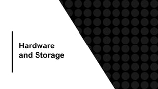 Hardware
and Storage
 