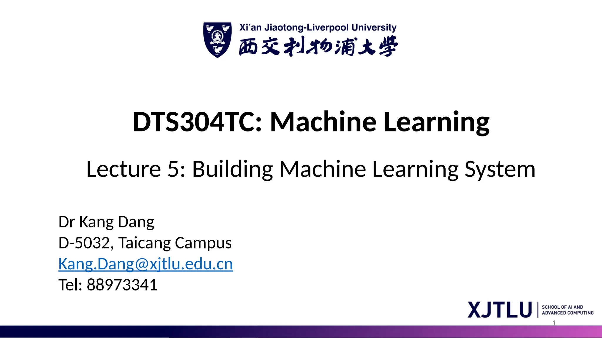 1 DTS304TC: Machine Learning Lecture 5: Building Machine Learning System Dr Kang Dang D-5032, Taicang Campus Kang.Dang@xjtlu.edu.cn Tel: 88973341 