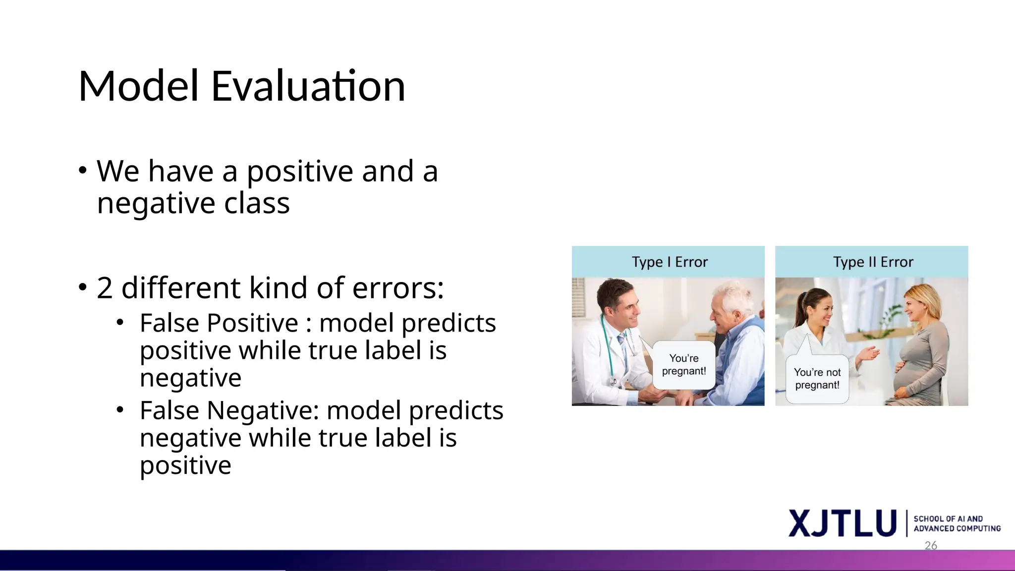 26 Model Evaluation • We have a positive and a negative class • 2 different kind of errors: • False Positive : model predicts positive while true label is negative • False Negative: model predicts negative while true label is positive 