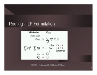 Routing - ILP Formulation




           ECS 259 -- H. Zang and B. Mukherjee, UC Davis
                                                           4
 