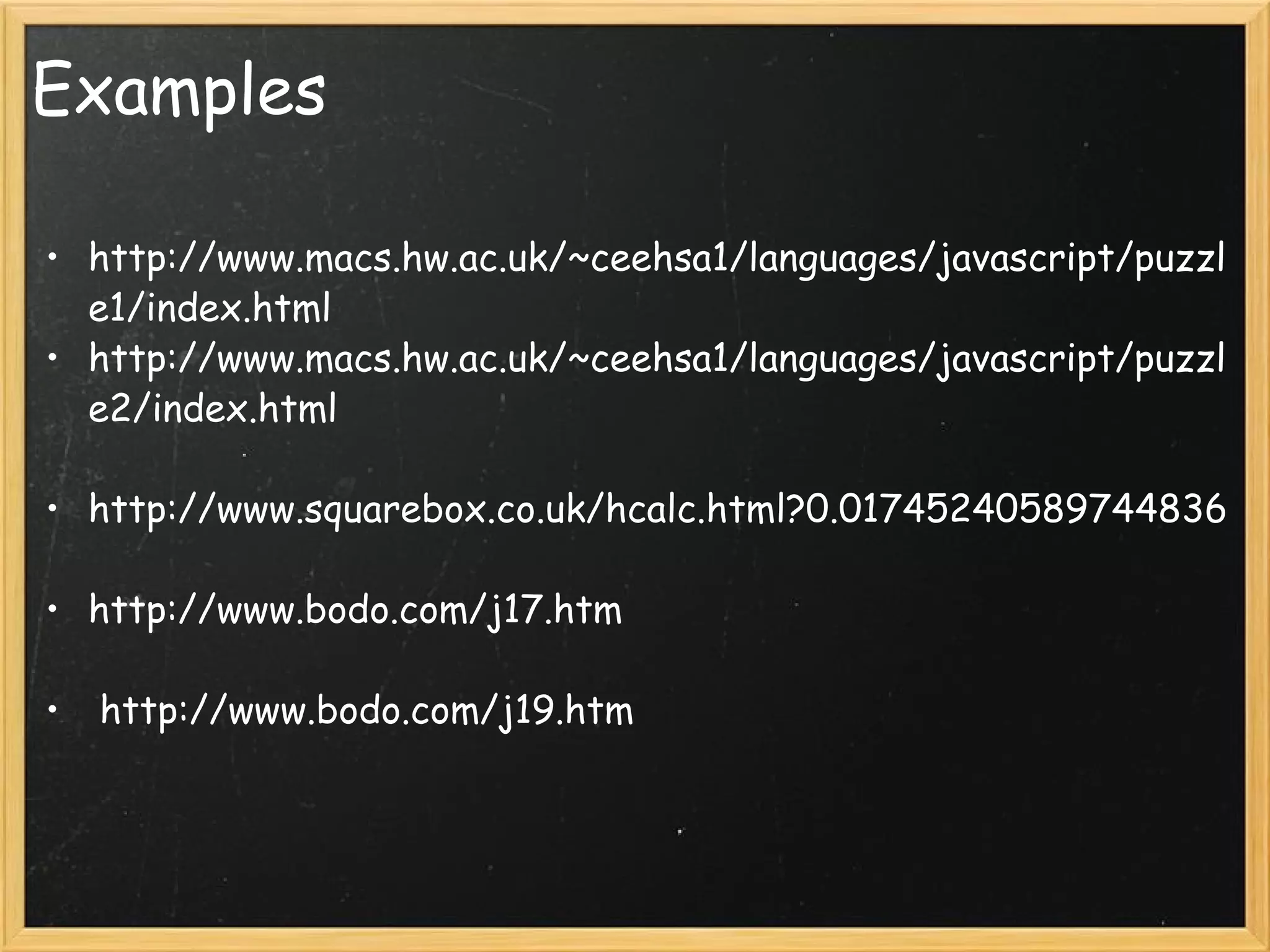 Examples http://www.macs.hw.ac.uk/~ceehsa1/languages/javascript/puzzle1/index.html http://www.macs.hw.ac.uk/~ceehsa1/languages/javascript/puzzle2/index.html http://www.squarebox.co.uk/hcalc.html?0.01745240589744836 http://www.bodo.com/j17.htm   http://www.bodo.com/j19.htm 