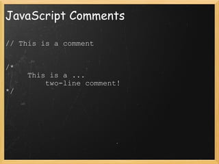 JavaScript Comments // This is a comment /*       This is a ...           two-line comment! */ 