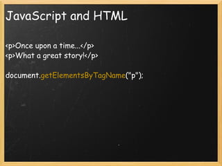 JavaScript and HTML <p>Once upon a time...</p> <p>What a great story!</p> document. getElementsByTagName (&quot;p&quot;); 