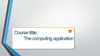 Course tittle :
The computing application
 