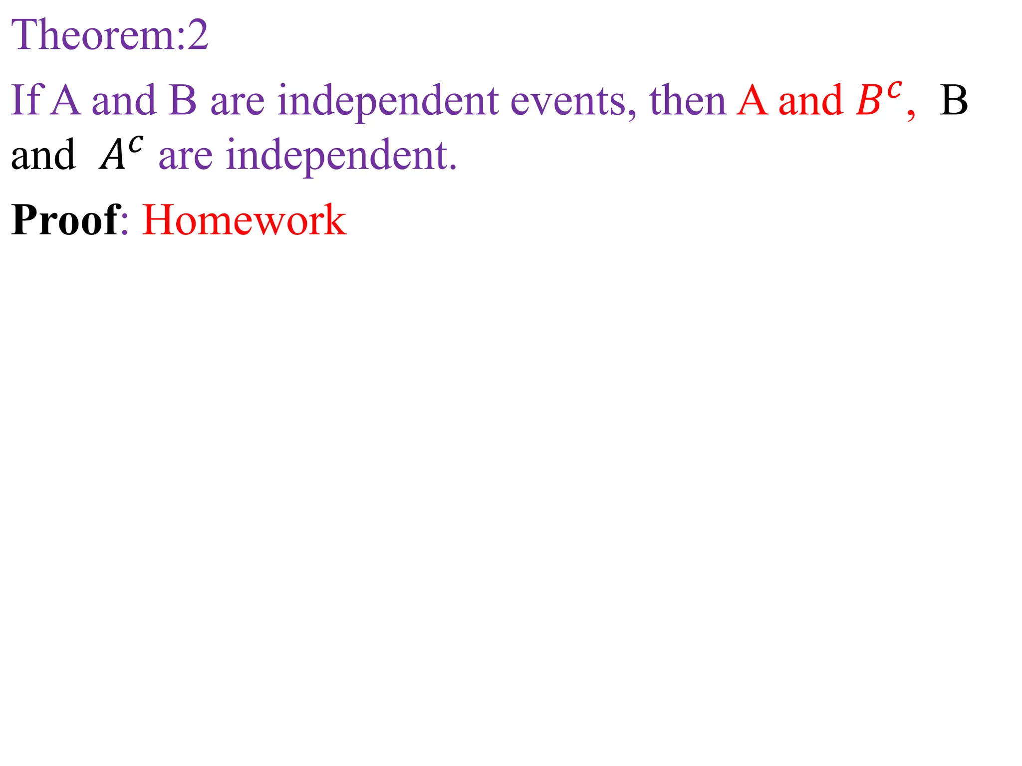 Theorem:2
If A and B are independent events, then A and 𝐵𝑐
, B
and 𝐴𝑐
are independent.
Proof: Homework
 