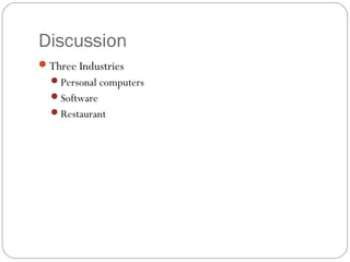 Discussion 
7 
Three Industries 
Personal computers 
Software 
Restaurant 
 