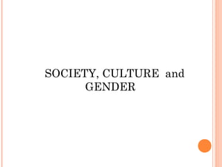 SOCIETY, CULTURE and
GENDER
 