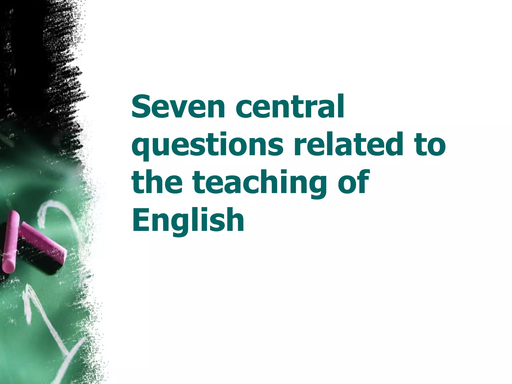 Seven central questions related to the teaching of English