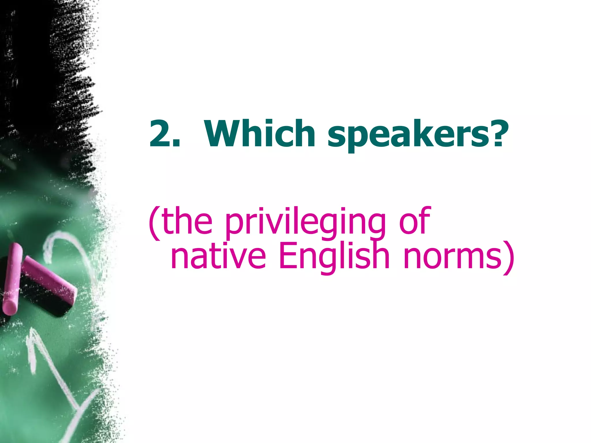 2. Which speakers? (the privileging of native English norms)