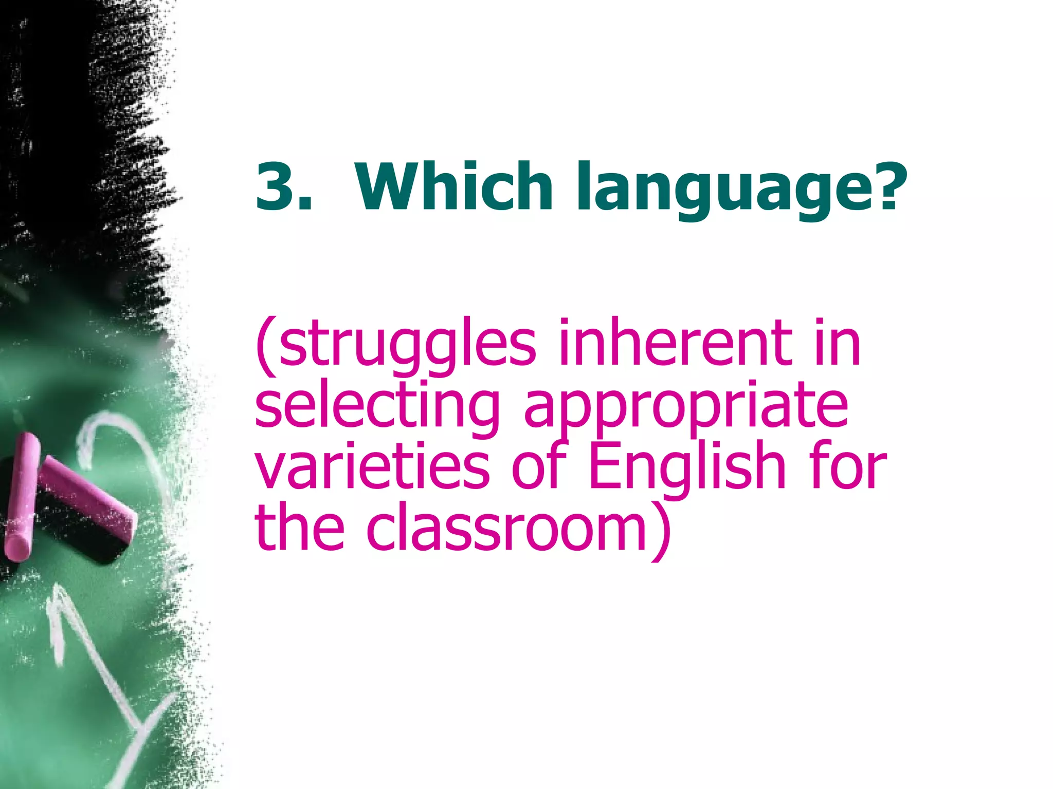 3. Which language? (struggles inherent in selecting appropriate varieties of English for the classroom)