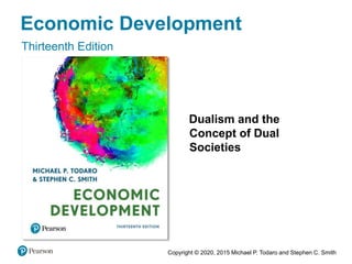 Copyright © 2020, 2015 Michael P. Todaro and Stephen C. Smith
Economic Development
Thirteenth Edition
Dualism and the
Concept of Dual
Societies
 
