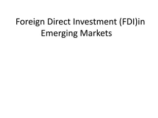 Foreign Direct Investment (FDI)in
Emerging Markets
 
