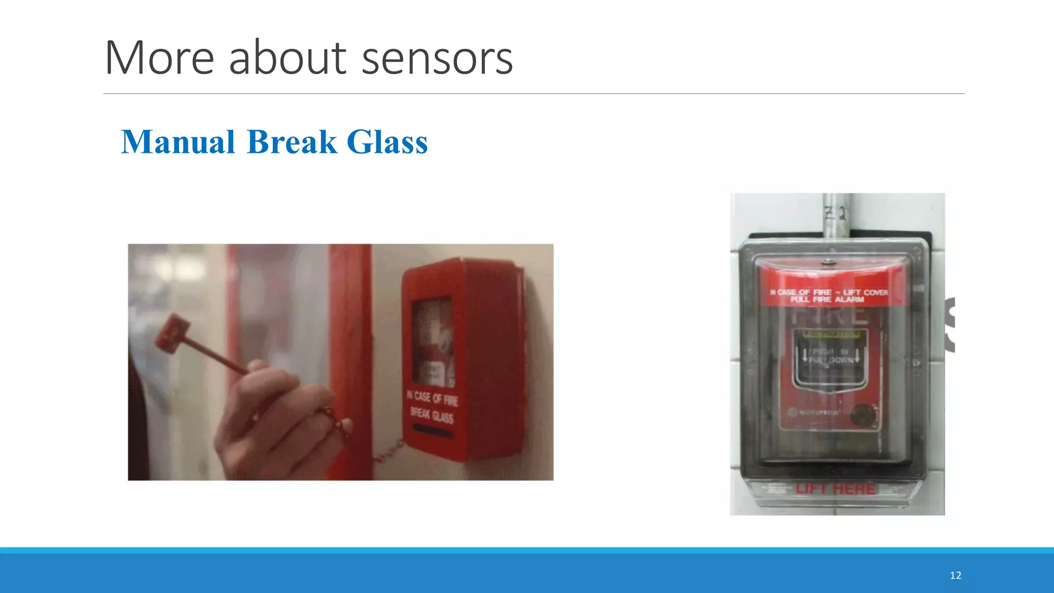 More about sensors
12
Manual Break Glass
 