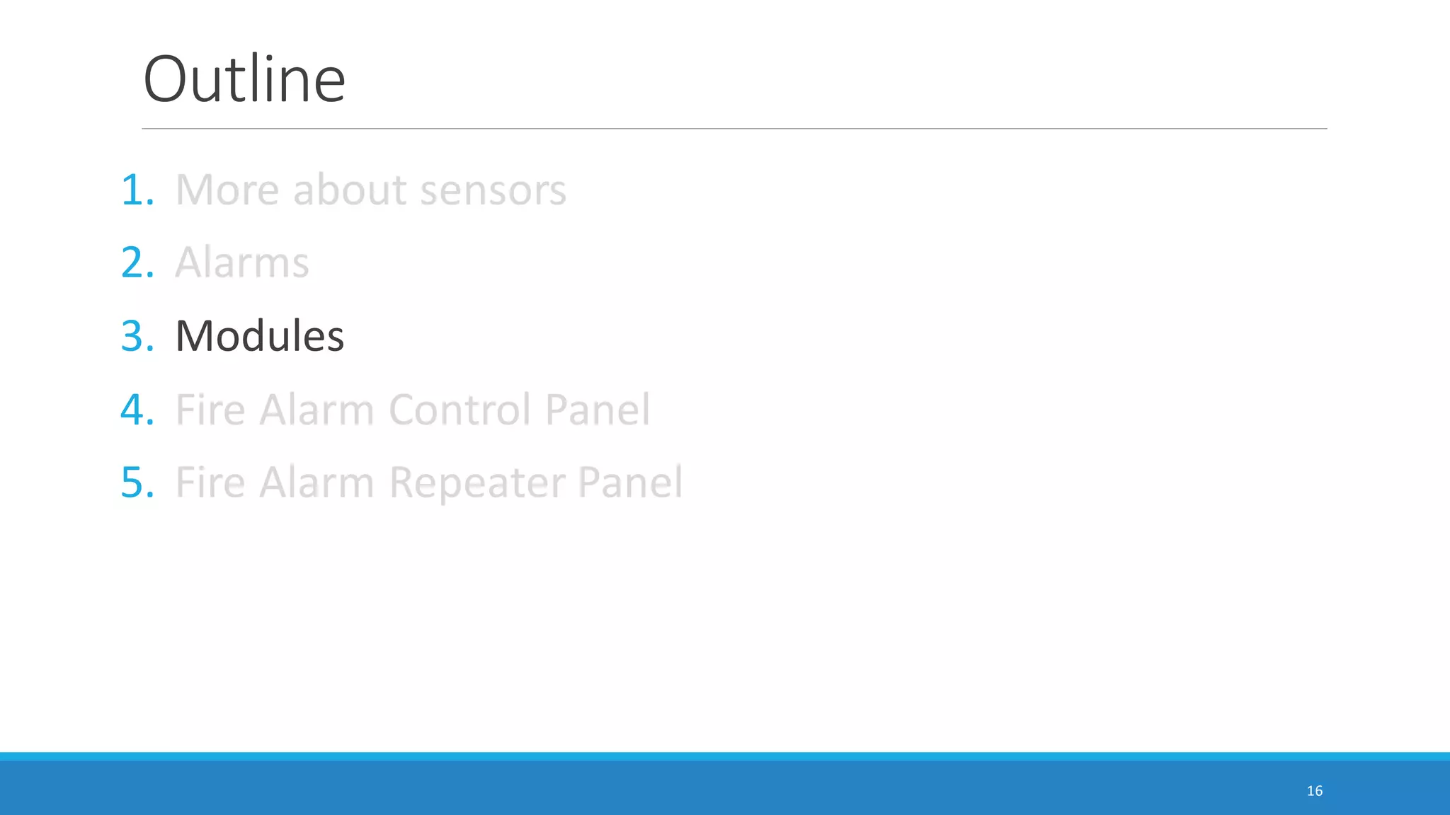 Outline
1. More about sensors
2. Alarms
3. Modules
4. Fire Alarm Control Panel
5. Fire Alarm Repeater Panel
16
 