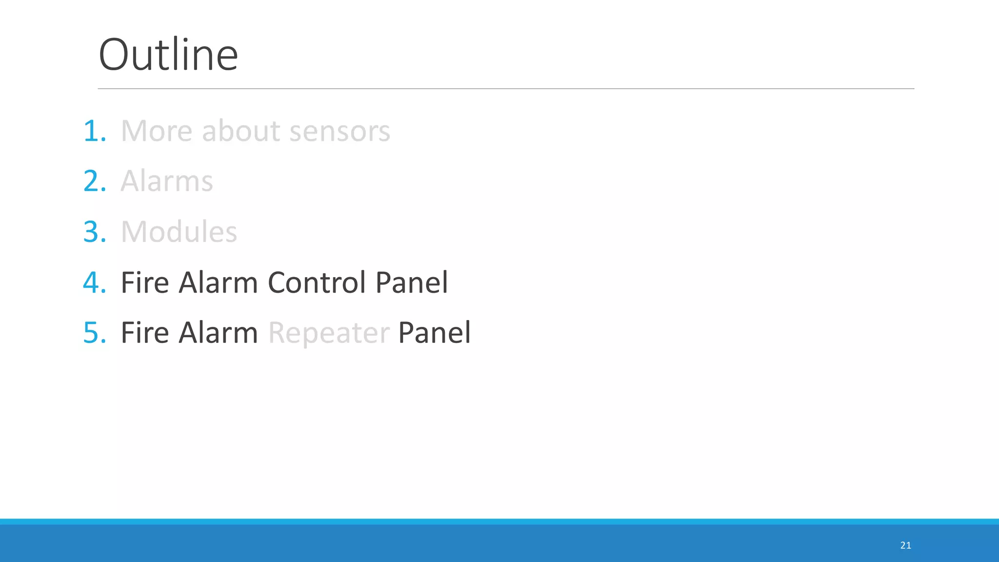 Outline
1. More about sensors
2. Alarms
3. Modules
4. Fire Alarm Control Panel
5. Fire Alarm Repeater Panel
21
 