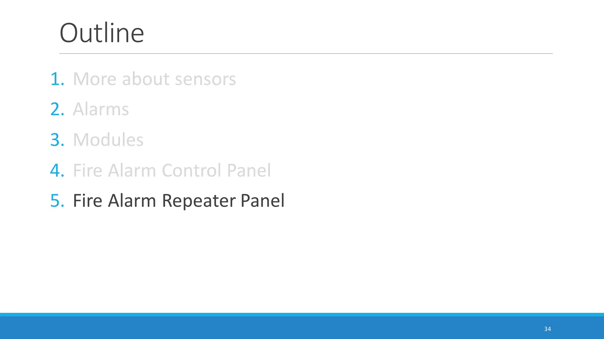 Outline
1. More about sensors
2. Alarms
3. Modules
4. Fire Alarm Control Panel
5. Fire Alarm Repeater Panel
34
 