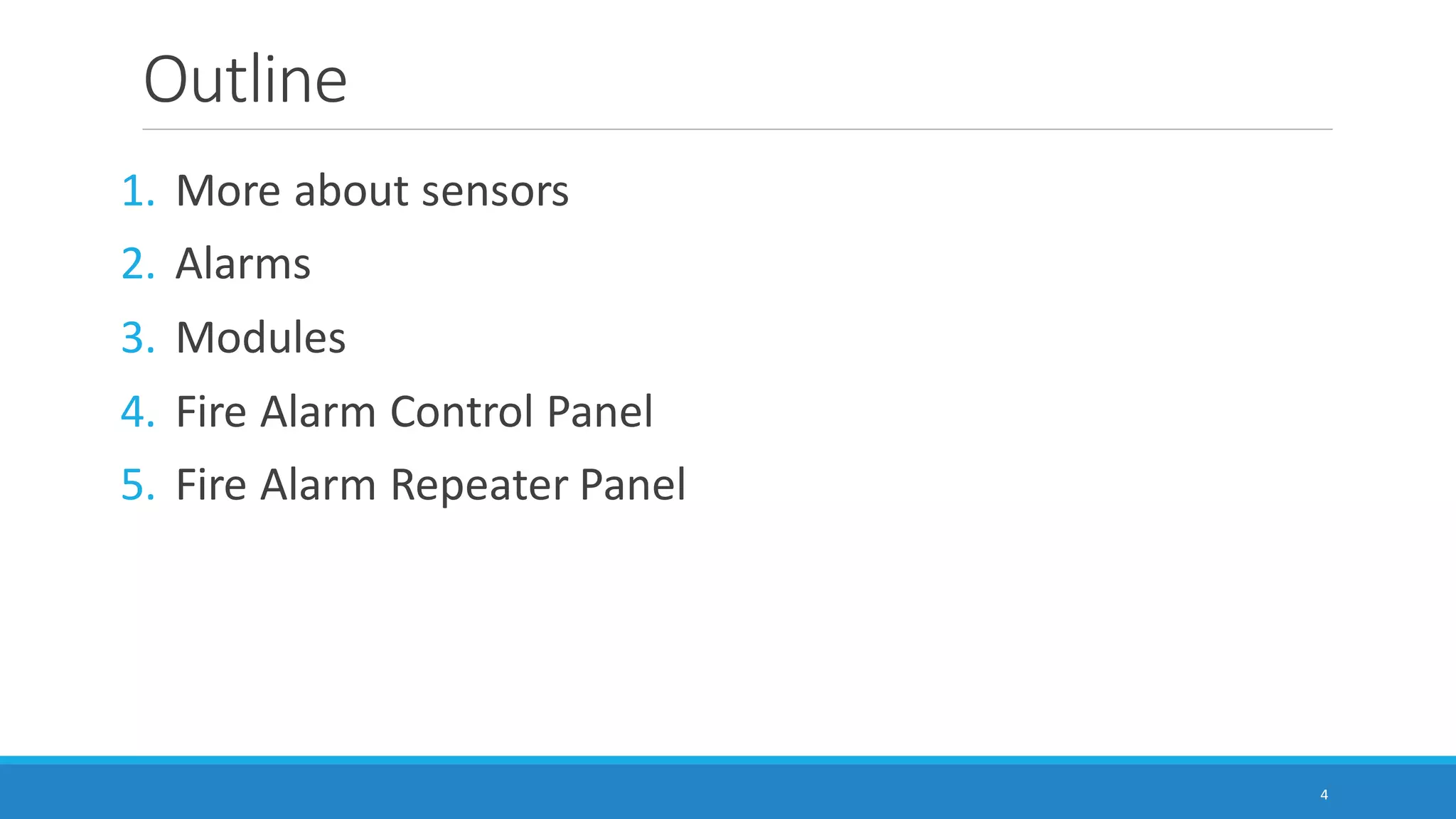 Outline
1. More about sensors
2. Alarms
3. Modules
4. Fire Alarm Control Panel
5. Fire Alarm Repeater Panel
4
 
