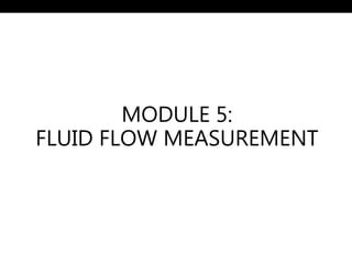 MODULE 5:
FLUID FLOW MEASUREMENT
 