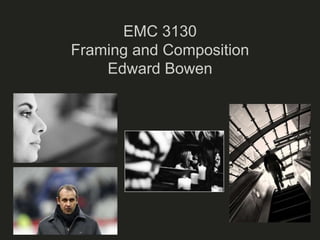 EMC 3130
Framing and Composition
Edward Bowen
 