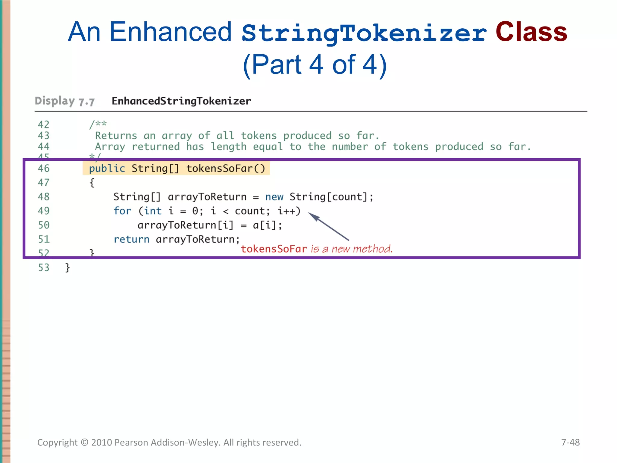 An Enhanced StringTokenizer Class (Part 4 of 4) 7-48Copyright © 2010 Pearson Addison-Wesley. All rights reserved. 