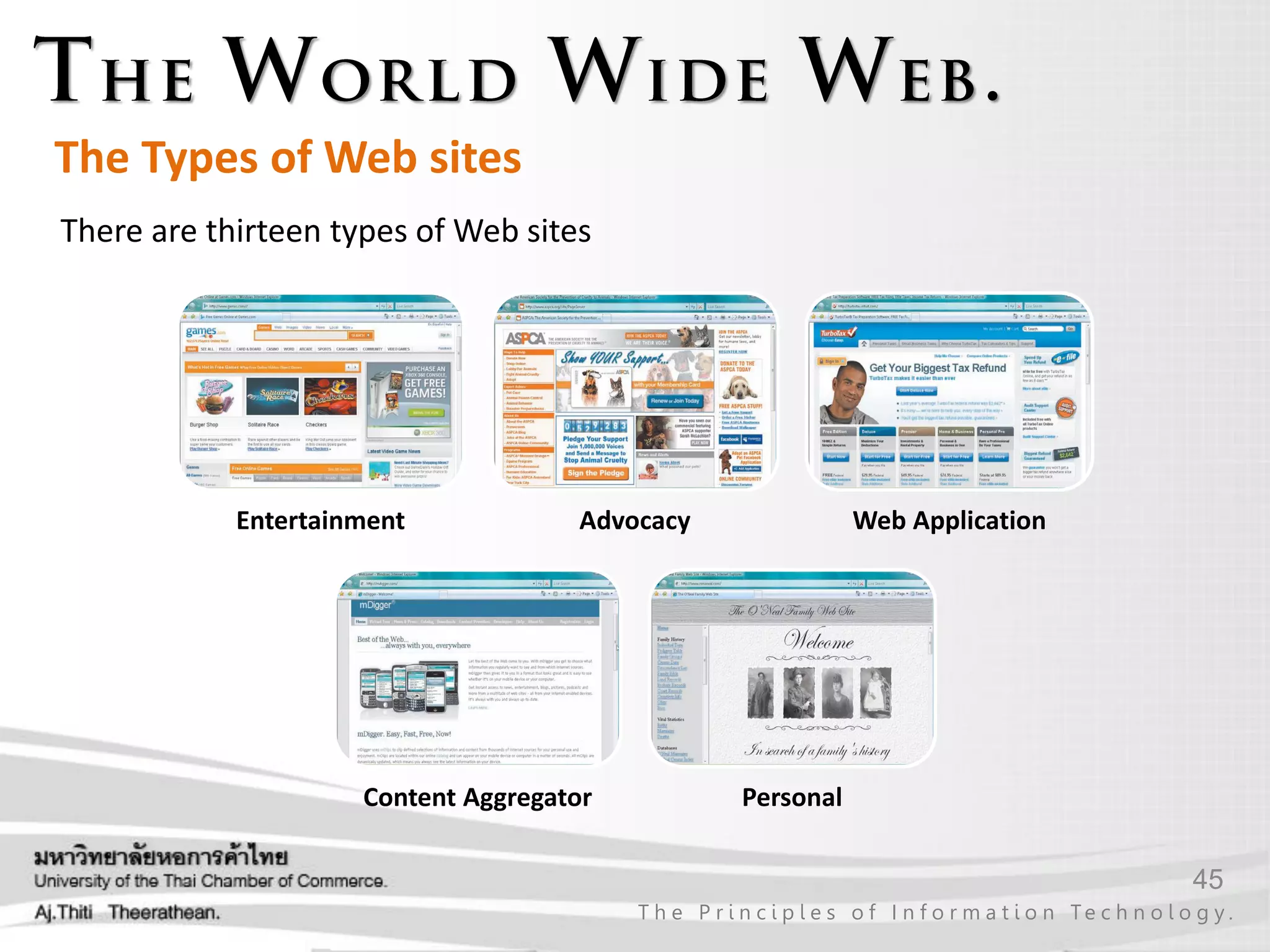 45
T h e P r i n c i p l e s o f I n f o r m a t i o n Te c h n o l o g y .
The Types of Web sites
There are thirteen types of Web sites
Entertainment Advocacy Web Application
Content Aggregator Personal
 