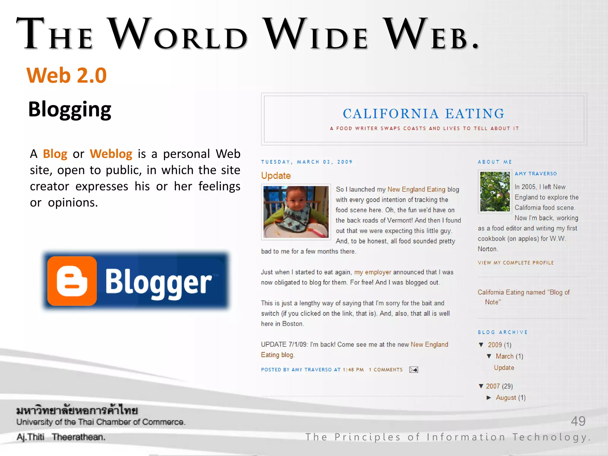 49
T h e P r i n c i p l e s o f I n f o r m a t i o n Te c h n o l o g y .
Web 2.0
Blogging
A Blog or Weblog is a personal Web
site, open to public, in which the site
creator expresses his or her feelings
or opinions.
 