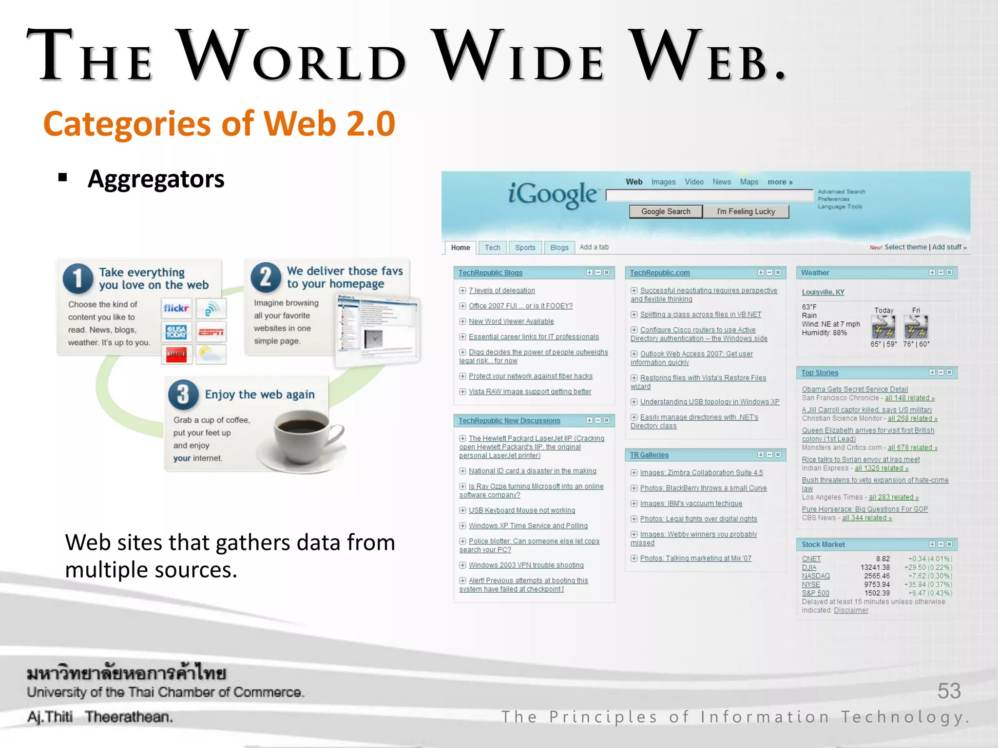 53
T h e P r i n c i p l e s o f I n f o r m a t i o n Te c h n o l o g y .
Categories of Web 2.0
 Aggregators
Web sites that gathers data from
multiple sources.
 