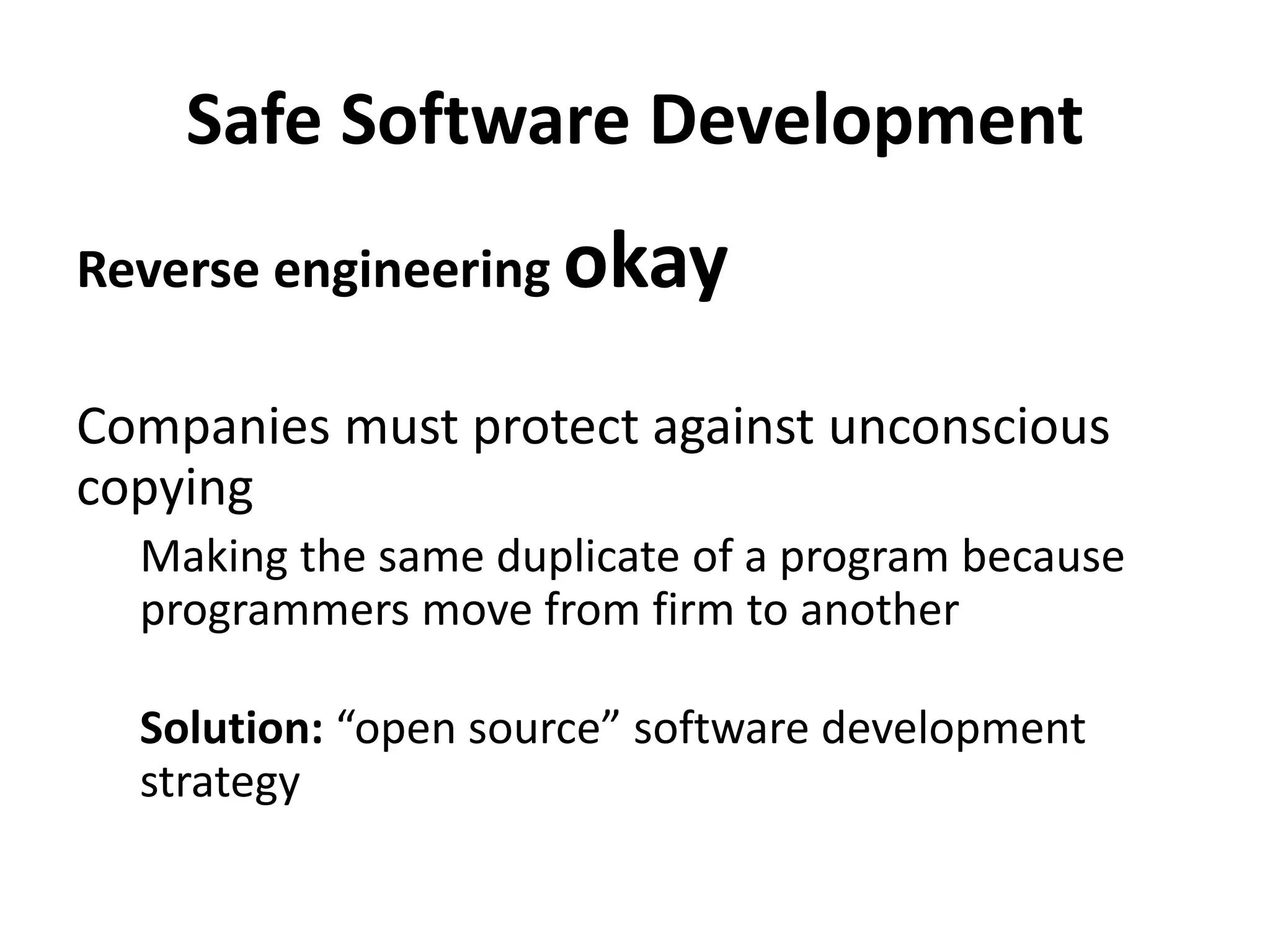 Safe Software Development
Reverse engineering okay
Companies must protect against unconscious
copying
Making the same duplicate of a program because
programmers move from firm to another
Solution: “open source” software development
strategy
 