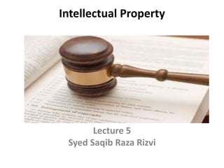 Intellectual Property
Lecture 5
Syed Saqib Raza Rizvi
 