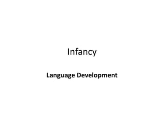 Infancy
Language Development
 