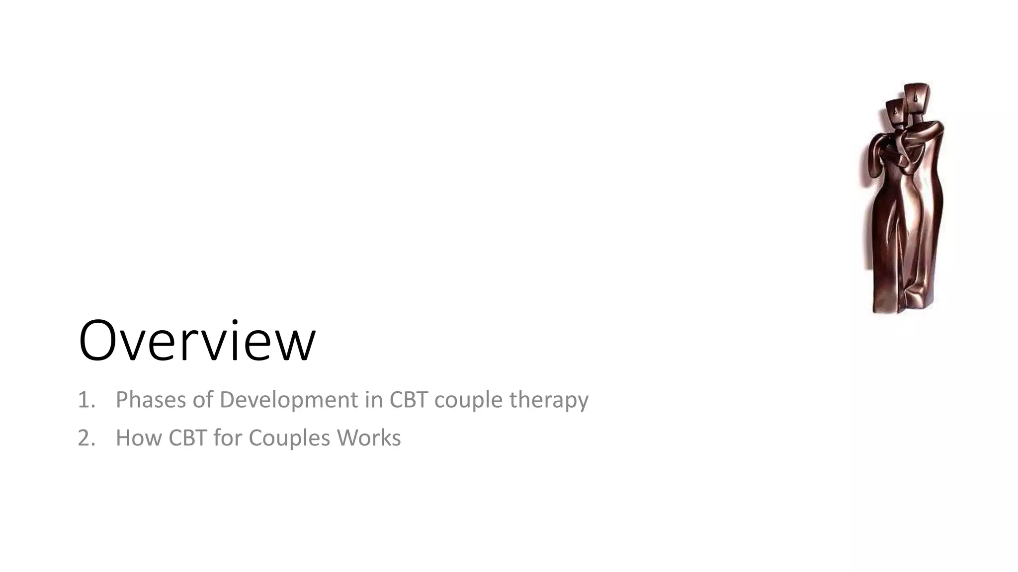 Overview
1. Phases of Development in CBT couple therapy
2. How CBT for Couples Works
 