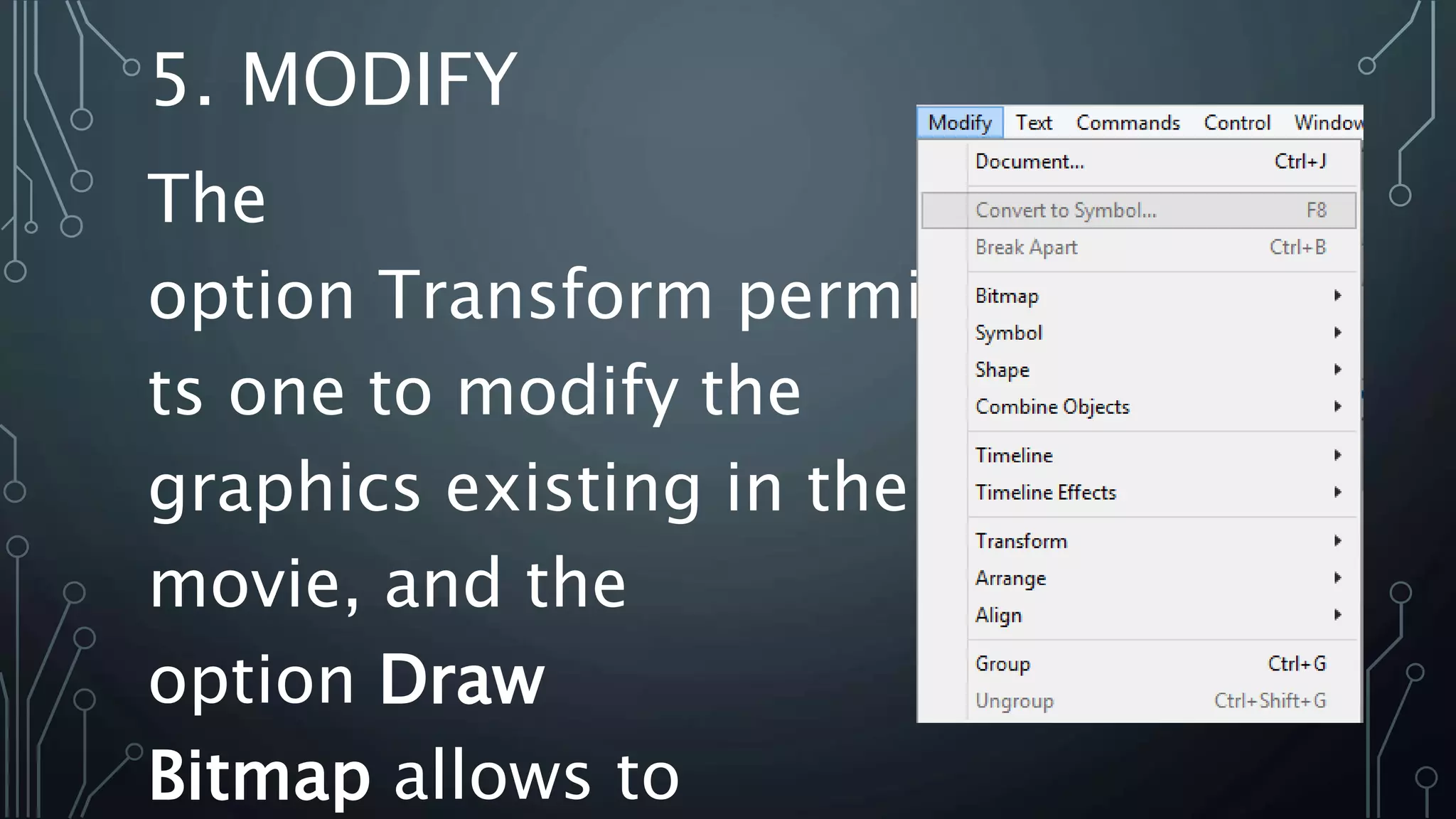 5. MODIFY
The
option Transform permi
ts one to modify the
graphics existing in the
movie, and the
option Draw
Bitmap allows to
 