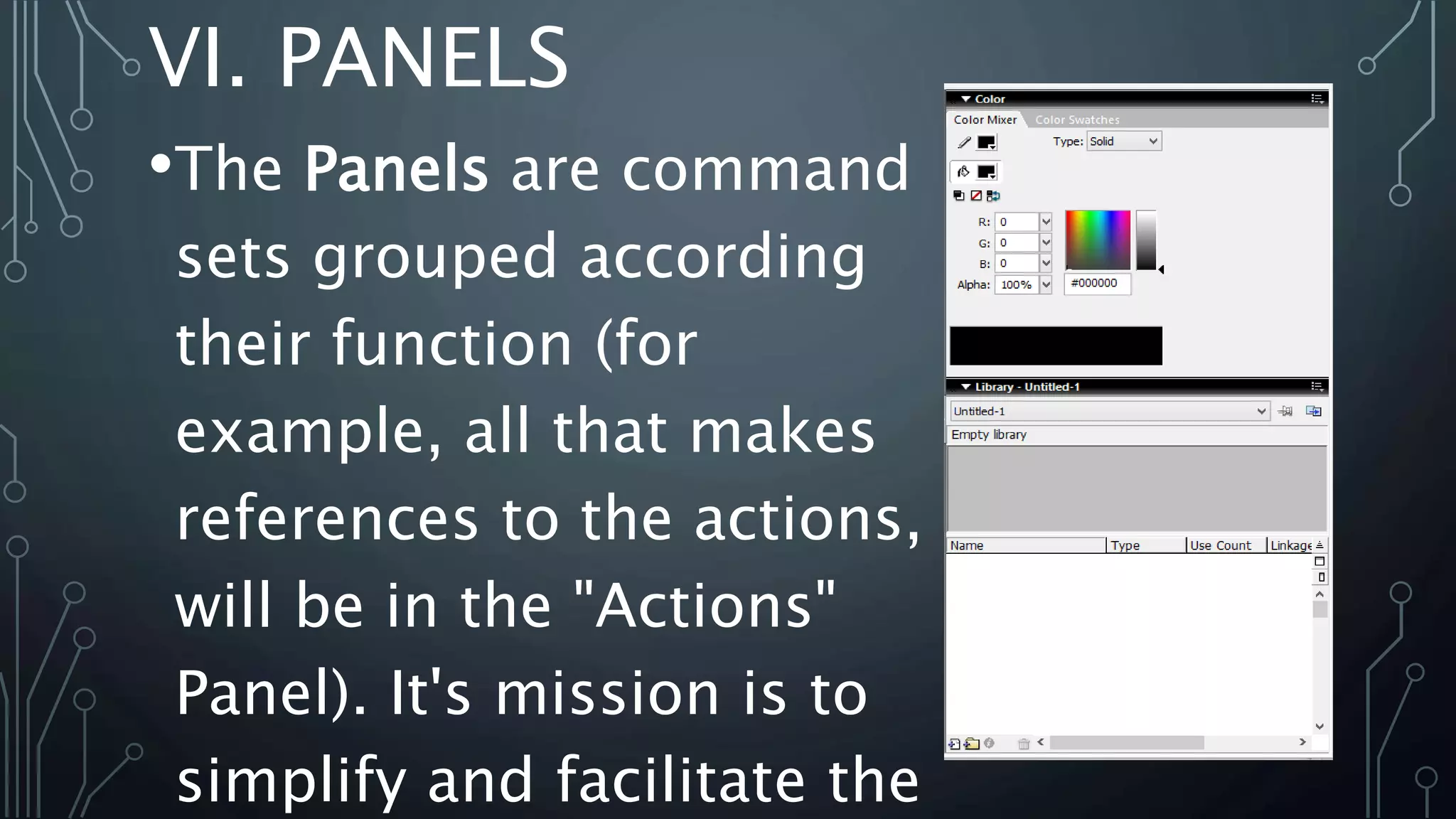 VI. PANELS
•The Panels are command
sets grouped according
their function (for
example, all that makes
references to the actions,
will be in the "Actions"
Panel). It's mission is to
simplify and facilitate the
 